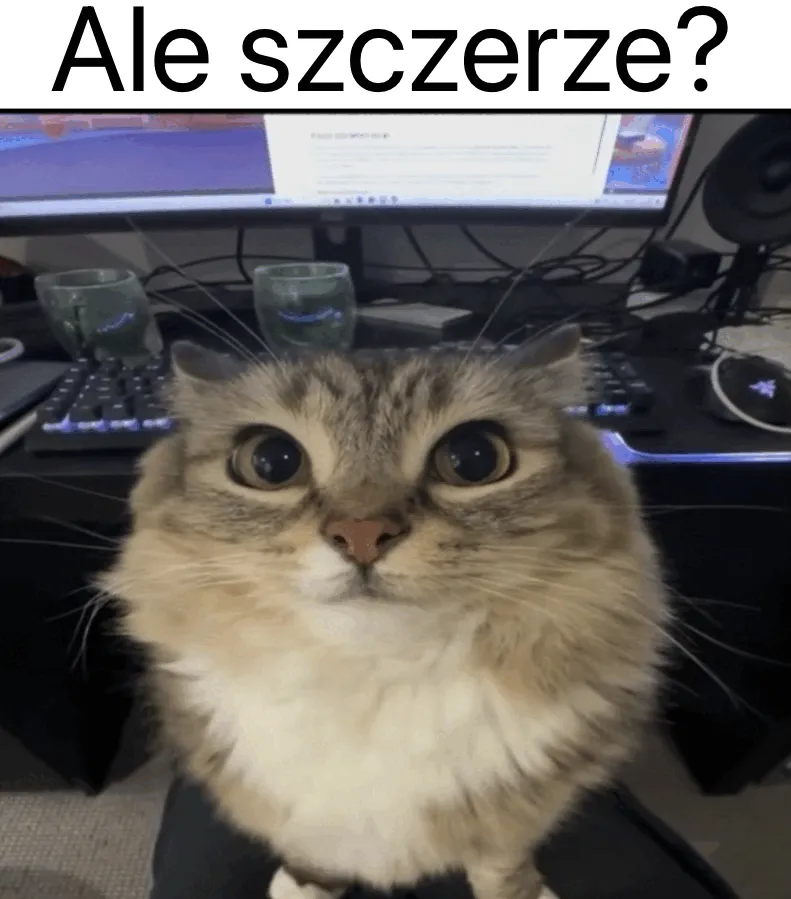 No szczerze, powiedz to kolego
